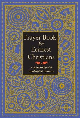 Prayer Book for Earnest Christians: A Spiritually Rich Anabaptist Resource Paperback Herald Press (VA)