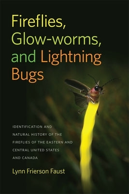 Fireflies, Glow-Worms, and Lightning Bugs: Identification and Natural History of the Fireflies of the Eastern and Central United States and Canada University of Georgia Press