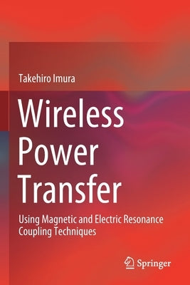 Wireless Power Transfer: Using Magnetic and Electric Resonance Coupling Techniques Paperback Springer