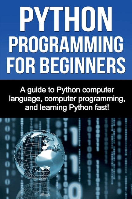 Python Programming for Beginners: A guide to Python computer language, computer programming, and learning Python fast! Paperback Ingram Publishing