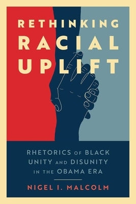 Rethinking Racial Uplift: Rhetorics of Black Unity and Disunity in the Obama Era Paperback University Press of Mississippi