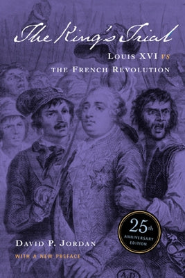 The King's Trial: The French Revolution Vs. Louis XVI Paperback University of California Press