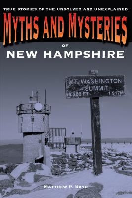 Myths and Mysteries of New Hampshire: True Stories of the Unsolved and Unexplained Globe Pequot Press
