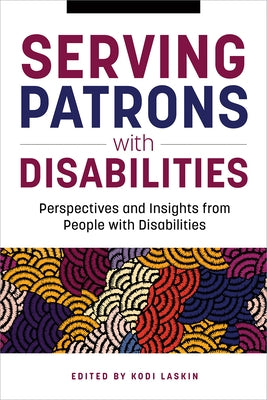 Serving Patrons with Disabilities: Perspectives and Insights from People with Disabilities Paperback ALA Editions