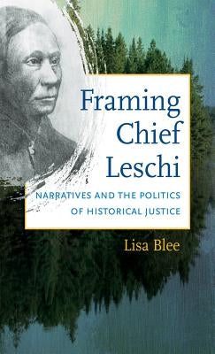 Framing Chief Leschi: Narratives and the Politics of Historical Justice Paperback University of North Carolina Press