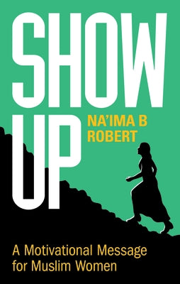 Show Up: A Motivational Message for Muslim Women by Robert, Na'ima B.