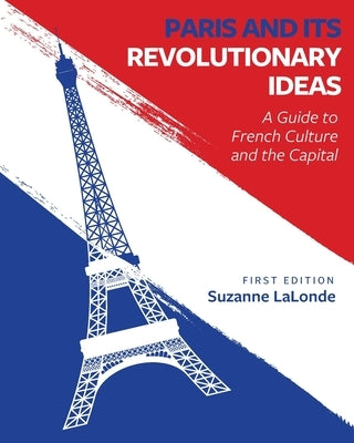 Paris and Its Revolutionary Ideas: A Guide to French Culture and the Capital Paperback Cognella Academic Publishing