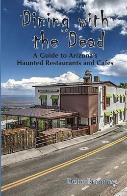 Dining with the Dead: A Guide to Arizona's Haunted Restaurants and Cafes Paperback Primer Publishers