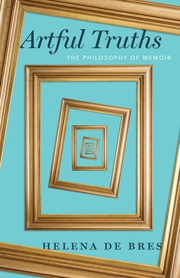 Artful Truths: The Philosophy of Memoir Paperback University of Chicago Press