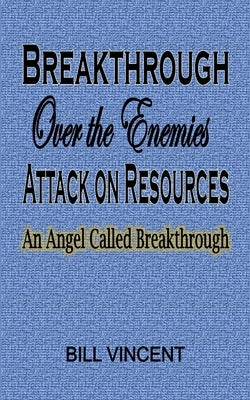 Breakthrough Over the Enemies Attack on Resources: An Angel Called Breakthrough Paperback Blurb