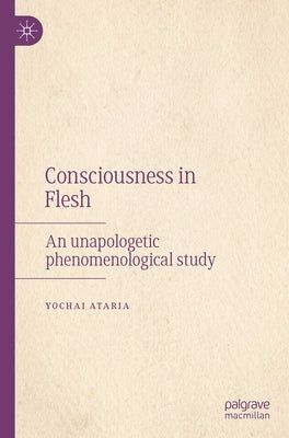 Consciousness in Flesh: An Unapologetic Phenomenological Study Paperback Palgrave MacMillan