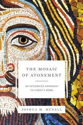 The Mosaic of Atonement: An Integrated Approach to Christ's Work Paperback Zondervan Academic