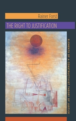 The Right to Justification: Elements of a Constructivist Theory of Justice Paperback Columbia University Press