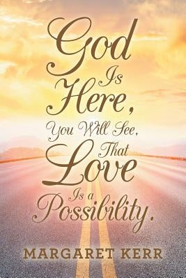 God Is Here, You Will See, That Love Is a Possibility. Paperback iUniverse