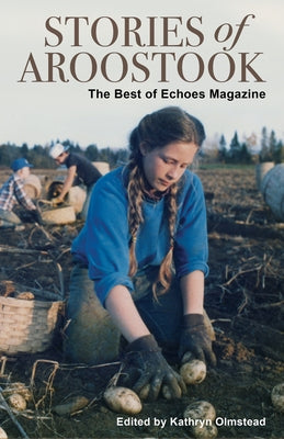 Stories of Aroostook: The Best of Echoes Magazine Paperback Islandport Press