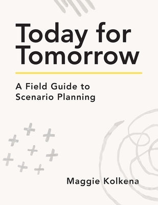 Today for Tomorrow: A Field Guide to Scenario Planning Paperback Get It Done Productions