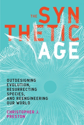 The Synthetic Age: Outdesigning Evolution, Resurrecting Species, and Reengineering Our World Paperback MIT Press