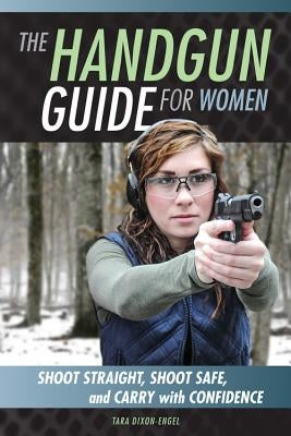 The Handgun Guide for Women: Shoot Straight, Shoot Safe, and Carry with Confidence Paperback Zenith Press