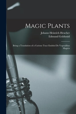 Magic Plants: Being a Translation of a Curious Tract Entitled De Vegetalibus Magicis Paperback Legare Street Press