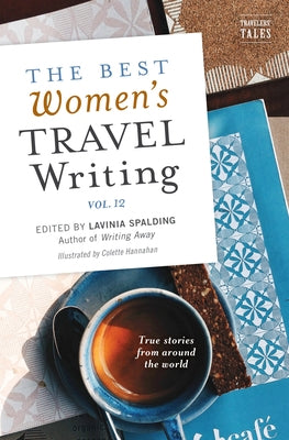 The Best Women's Travel Writing, Volume 12: True Stories from Around the World Travelers' Tales