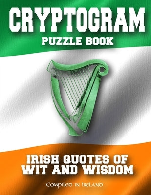 Cryptogram Puzzle Book: Irish Quotes of Wit and Wisdom - Compiled in Ireland Paperback Independently Published