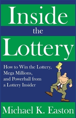 Inside the Lottery: How to Win the Lottery, Mega Millions, and Powerball from a Lottery Insider Paperback Createspace Independent Publishing Platform