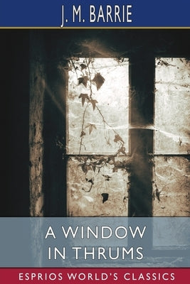 A Window in Thrums (Esprios Classics) Paperback Blurb