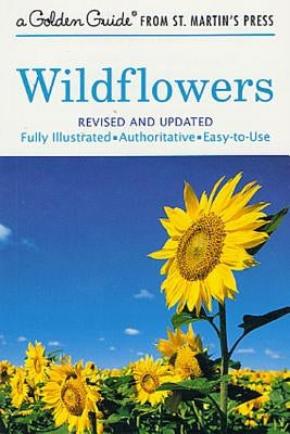 Wildflowers: A Fully Illustrated, Authoritative and Easy-To-Use Guide Golden Guides from St. Martin's Press