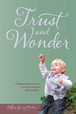 Trust and Wonder: a Waldorf Approach to Caring for Infants and Toddlers Paperback Waldorf Early Childhood Association North Ame