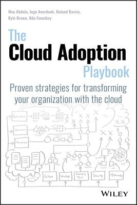 The Cloud Adoption Playbook: Proven Strategies for Transforming Your Organization with the Cloud Paperback Wiley
