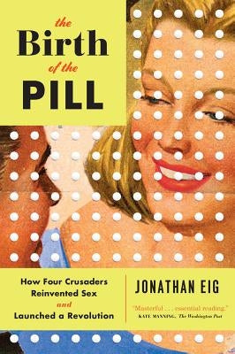 The Birth of the Pill: How Four Crusaders Reinvented Sex and Launched a Revolution Paperback W. W. Norton & Company
