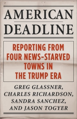 American Deadline: Reporting from Four News-Starved Towns in the Trump Era Paperback Columbia University Press