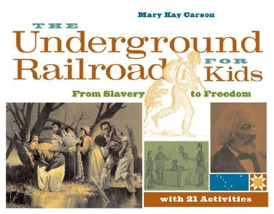 The Underground Railroad for Kids: From Slavery to Freedom with 21 Activities Volume 3 Paperback Chicago Review Press