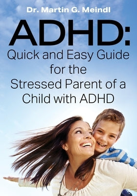 ADHD: Quick and Easy Guide for the Stressed Parent of a Child with ADHD Paperback Outskirts Press