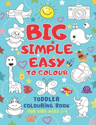 Big Simple Easy To Colour Toddlers Colouring Book For Kids Ages 2-4: Toddler Learning Activieties. Arts and crafts for kidsKids Ages 2-4 2-5 1-3. Earl Paperback Independently Published