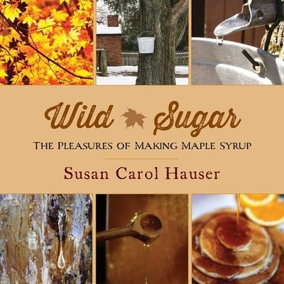 Wild Sugar: The Pleasures of Making Maple Syrup Paperback Skyhorse Publishing