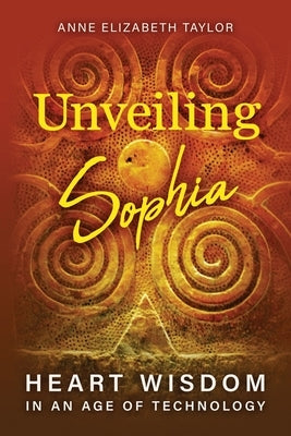 Unveiling Sophia: Heart Wisdom in an Age of Technology Paperback Chiron Publications