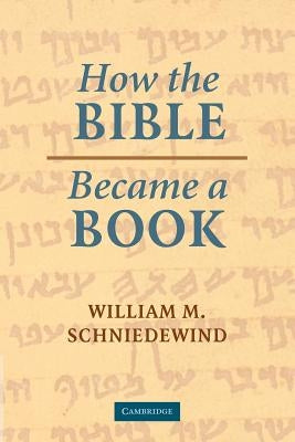 How the Bible Became a Book: The Textualization of Ancient Israel Paperback Cambridge University Press