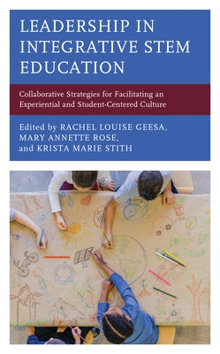 Leadership in Integrative STEM Education: Collaborative Strategies for Facilitating an Experiential and Student-Centered Culture Paperback Rowman & Littlefield Publishers