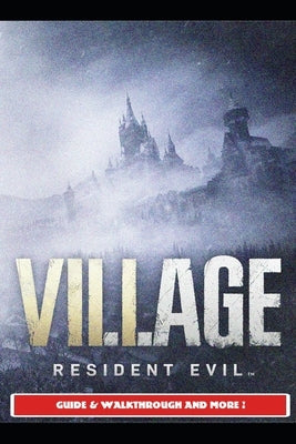 Resident Evil Village Guide & Walkthrough and More! Paperback Independently Published