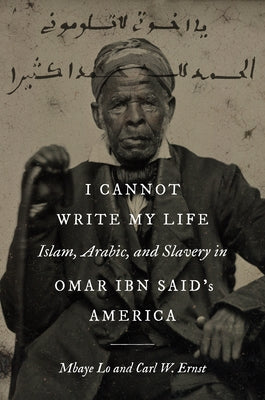 I Cannot Write My Life: Islam, Arabic, and Slavery in Omar ibn Said's America Paperback University of North Carolina Press