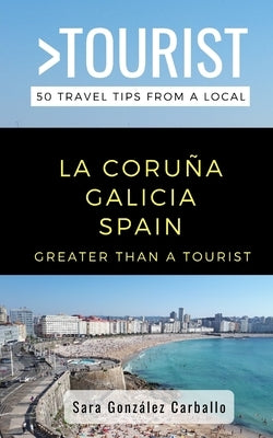 Greater Than a Tourist- La Coruña Galicia Spain: 50 Travel Tips from a Local Paperback Independently Published