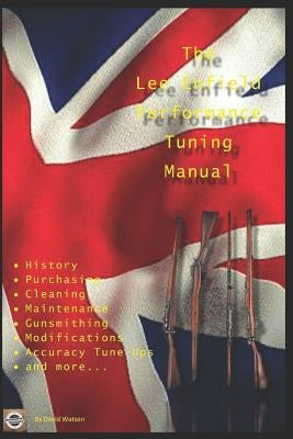 The Lee Enfield Performance Tuning Manual: Gunsmithing tips for modifying your No1 and No4 Lee Enfield rifles Paperback Independently Published