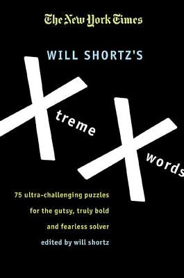 The New York Times Will Shortz's Xtreme Xwords: 75 Ultra-Challenging Puzzles for the Gutsy, Truly Bold and Fearless Solver Paperback St. Martin's Griffin