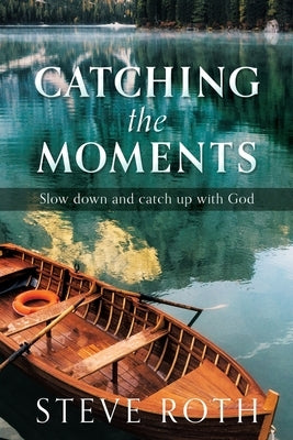Catching the Moments: Slow down and catch up with God Paperback Xulon Press