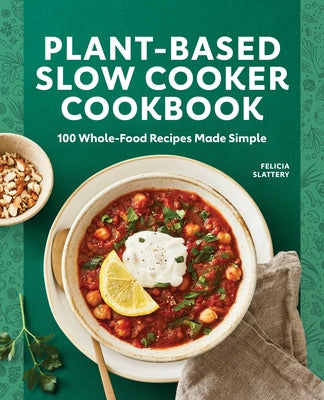 Plant-Based Slow Cooker Cookbook: 100 Whole-Food Recipes Made Simple Rockridge Press