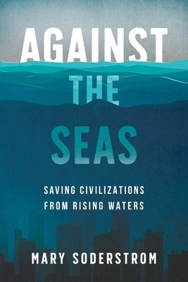 Against the Seas: Saving Civilizations from Rising Waters Paperback Dundurn Press
