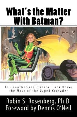 What's the Matter With Batman?: An Unauthorized Clinical Look Under the Mask of the Caped Crusader Paperback Createspace Independent Publishing Platform
