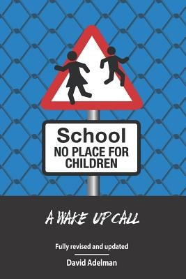 School - No Place For Children: A Wake-Up Call Paperback Createspace Independent Publishing Platform