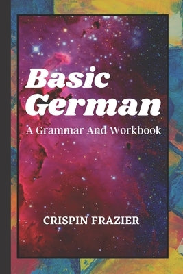 Basic German: A Grammar And Workbook: The Everything Learning German Book For Beginners To Expert Levels: Speak, write, and understa Paperback Independently Published